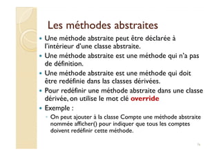 Les méthodes abstraitesLes méthodes abstraites
Une méthode abstraite peut être déclarée à
l’intérieur d’une classe abstrai...