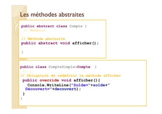 Les méthodes abstraitesLes méthodes abstraites
public abstract class Compte {
// Membres
…
// Méthode abstraite
public abs...