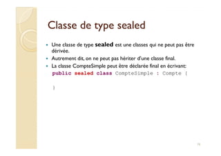 Classe de typeClasse de type sealedsealed
Une classe de type sealed est une classes qui ne peut pas être
dérivée.
Autremen...