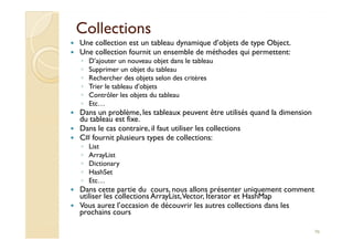 CollectionsCollections
Une collection est un tableau dynamique d’objets de type Object.
Une collection fournit un ensemble...