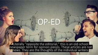 OP-ED
Literally "opposite the editorial," this is an old-school
newspaper term for opinion pieces. These articles are not
...