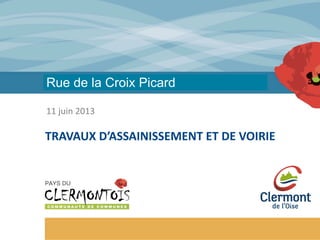 11	
  juin	
  2013	
  
TRAVAUX	
  D’ASSAINISSEMENT	
  ET	
  DE	
  VOIRIE	
  
Rue de la Croix Picard
 