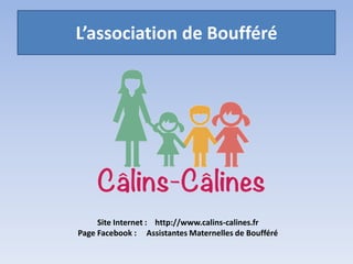 L’association de Boufféré
Site Internet : http://www.calins-calines.fr
Page Facebook : Assistantes Maternelles de Boufféré
 
