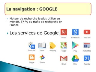  Moteur de recherche le plus utilisé au
monde, 87 % du trafic de recherche en
France
 Les services de Google
 