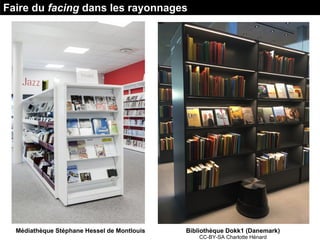 Faire du facing dans les rayonnages
Bibliothèque Dokk1 (Danemark)
CC-BY-SA Charlotte Hénard
Médiathèque Stéphane Hessel de...