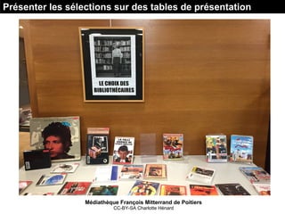 Présenter les sélections sur des tables de présentation
Médiathèque François Mitterrand de Poitiers
CC-BY-SA Charlotte Hén...