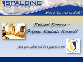 Support Services -
       Helping Students Succeed!

And yes…there will be a quiz here too!
 