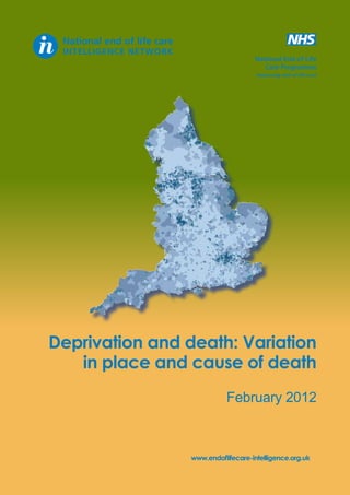 National End of Life
Care Programme
Improving end of life care

Deprivation and death: Variation
in place and cause of death
February 2012

www.endoflifecare-intelligence.org.uk

 