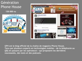 Génération Phone House GPH est le blog officiel de la chaîne de magasins Phone House.  Tenu par plusieurs experts en technologies mobiles - de la téléphonie au  GPS  en passant par les opérateurs - qui proposent les dernières nouveautés, des tests et des podcasts. 130 000 vu 