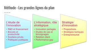 Méthode : Les grandes lignes du plan
L’étude de
l’innovation
• R&D et financement
• Brevets et
productivité
• Soutiens pri...