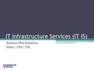 IT Infrastructure Services (IT IS) Systems Plus Solutions India | USA | UK 