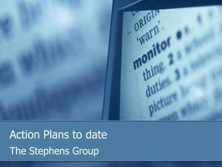 Action Plans to date The Stephens Group 