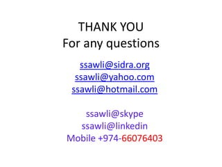 THANK YOU
For any questions
   ssawli@sidra.org
  ssawli@yahoo.com
 ssawli@hotmail.com

   ssawli@skype
  ssawli@linkedin
Mobile +974-66076403
 