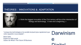 THÉORIES : INNOVATIONS & ADAPTATION
« I think the biggest innovation of the 21st century will be at the intersection of
bi...