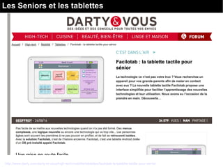 Les Seniors et les tablettes
http://www.darty.com/darty-et-vous/high-tech/mobilite/tablettes/facilotab-la-tablette-tactile-pour-senior
 