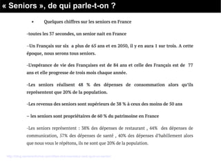 « Seniors », de qui parle-t-on ?
http://blog.seniorenforme.com/dites-moi-monsieur-cest-quoi-un-senior/
 