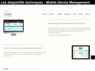 Les dispositifs techniques : Mobile Device Management
Source : http://www.aesis-conseil.com/webkiosk/tablettes/
 