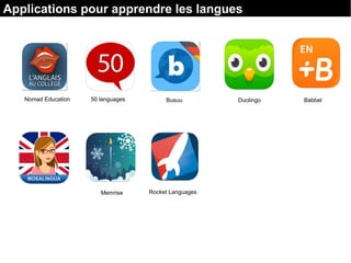 Applications pour apprendre les langues
Nomad Education 50 languages Busuu Duolingo Babbel
Memrise Rocket Languages
 