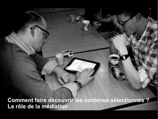 Comment faire découvrir les contenus sélectionnés ?
Le rôle de la médiation
 