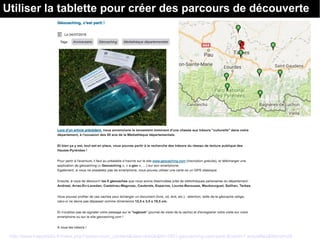Utiliser la tablette pour créer des parcours de découverte
http://www.hapybiblio.fr/index.php?option=com_content&view=article&id=1801:geocaching-cest-parti-&catid=7:actualites&Itemid=29
 