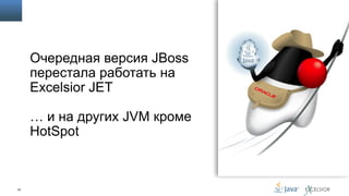 Очередная версия JBoss
перестала работать на
Excelsior JET
… и на других JVM кроме
HotSpot

33

 