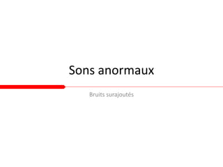 Sons anormaux
Bruits surajoutés
 
