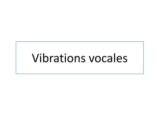 Vibrations vocales
 
