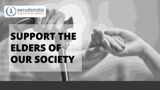 SUPPORT THE
ELDERS OF
OUR SOCIETY
SUPPORT THE
ELDERS OF
OUR SOCIETY
 