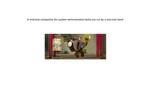 OVERVIEW
In mid-size companies the system administration tasks are run by a one-man band
 