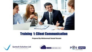 Training 1: Client Communication
Prepared By Mohammad Sazzad Hossain
 