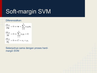 Soft-margin SVM
Diferensialkan:




Selanjutnya sama dengan proses hard-
margin SVM
 