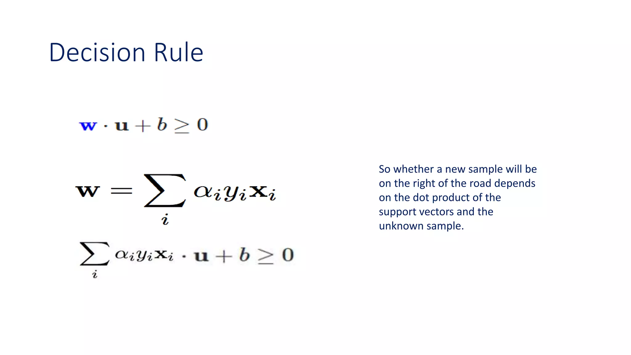 Decision Rule
So whether a new sample will be
on the right of the road depends
on the dot product of the
support vectors and the
unknown sample.
 