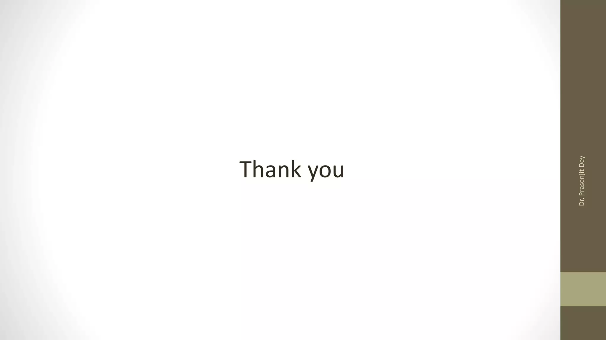 Thank you
Dr.
Prasenjit
Dey
 