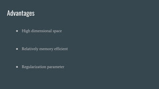 Advantages
● High dimensional space
● Relatively memory efficient
● Regularization parameter
 