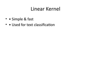 Linear Kernel
• • Simple & fast
• • Used for text classification
 