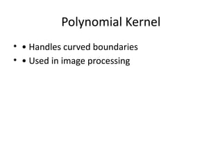 Polynomial Kernel
• • Handles curved boundaries
• • Used in image processing
 