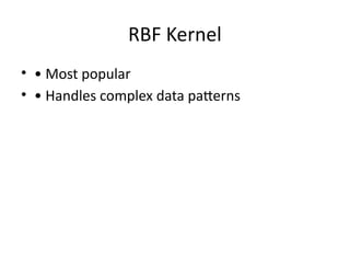 RBF Kernel
• • Most popular
• • Handles complex data patterns
 