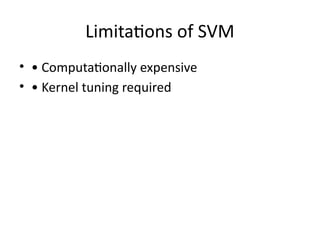 Limitations of SVM
• • Computationally expensive
• • Kernel tuning required
 
