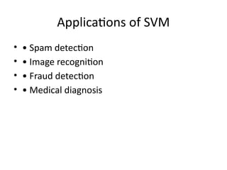 Applications of SVM
• • Spam detection
• • Image recognition
• • Fraud detection
• • Medical diagnosis
 