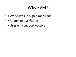 Why SVM?
• • Works well in high dimensions
• • Robust to overfitting
• • Uses only support vectors
 