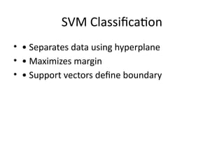 SVM Classification
• • Separates data using hyperplane
• • Maximizes margin
• • Support vectors define boundary
 