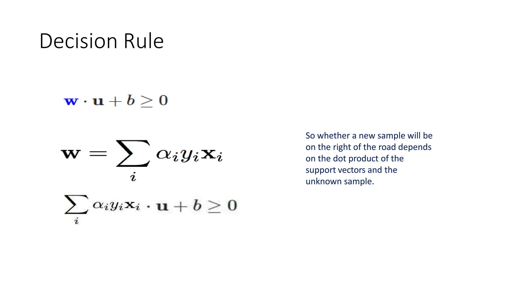 Decision Rule
So whether a new sample will be
on the right of the road depends
on the dot product of the
support vectors and the
unknown sample.
 