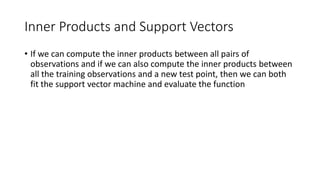 Support Vectors
• Support vectors (support points) are the alphas that are not zero
• If a point is not a support point, t...