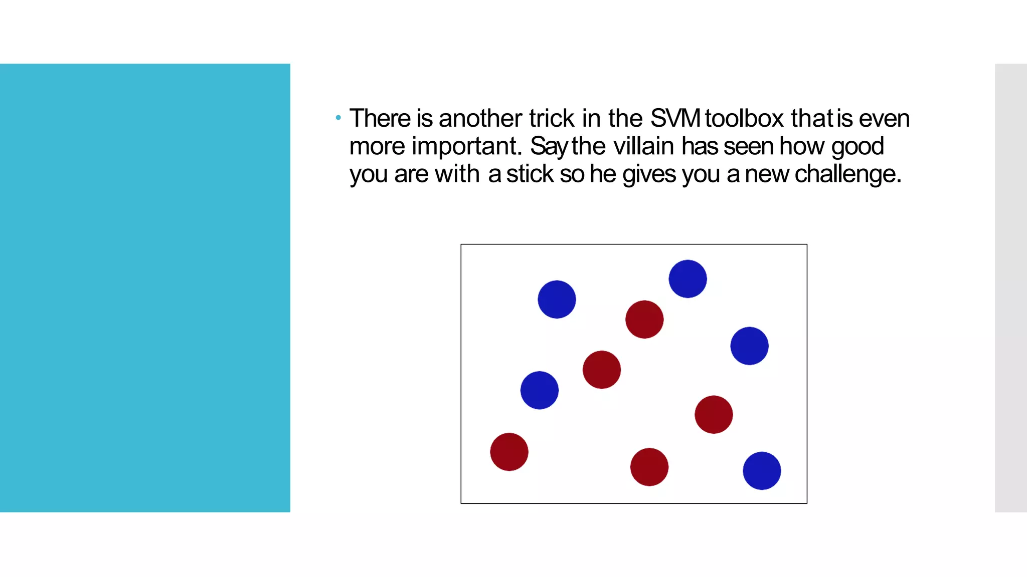  There is another trick in the SVMtoolbox thatis even
more important. Saythe villain has seen how good
you are with astick so he gives you anew challenge.
 