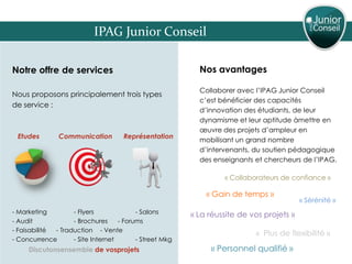 IPAG Junior Conseil

Notre offre de services                                    Nos avantages

                           ...