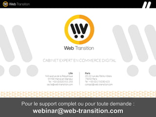 Pour le support complet ou pour toute demande :
webinar@web-transition.com
 