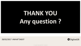 THANK	YOU	
Any	question	?	
© Copyright DigitasLBi 2016 - Confidential
28/02/2017	 #WHAT’SNEXT
 