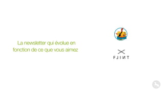 La newsletter qui évolue en
fonction de ce que vous aimez
 