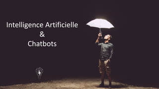 Intelligence	Artificielle
&	
Chatbots
 