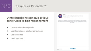 L’intelligence ne sert que si vous
construisez le bon raisonnement
ª Qualification des objectifs
ª Les thématiques et champs lexicaux
ª Les contextes
ª Les intentions
 